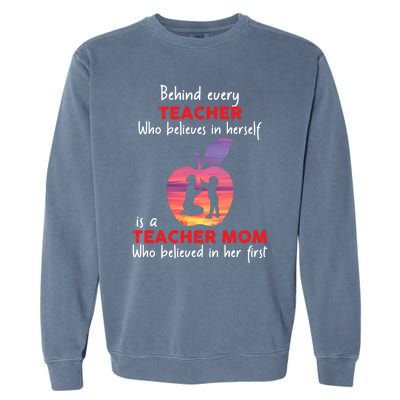 Behind Every Teacher Who Believes In Herself Is Teacher Mom Gift Garment-Dyed Sweatshirt