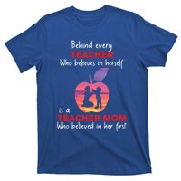 Behind Every Teacher Who Believes In Herself Is Teacher Mom Gift T-Shirt