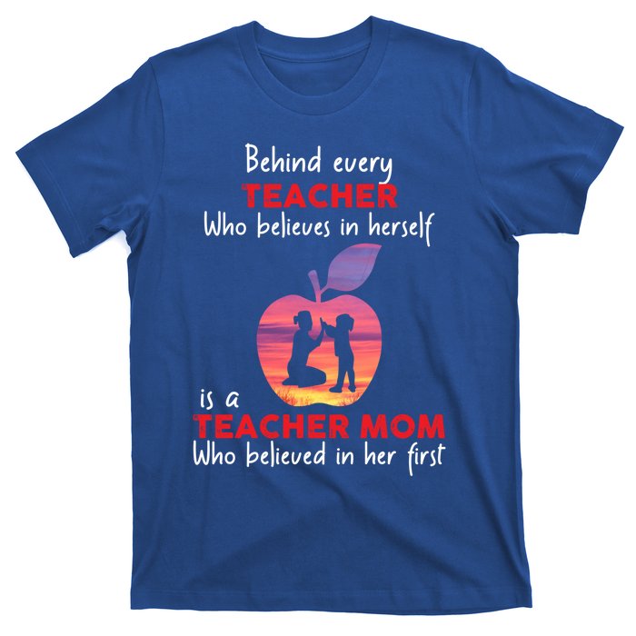 Behind Every Teacher Who Believes In Herself Is Teacher Mom Gift T-Shirt