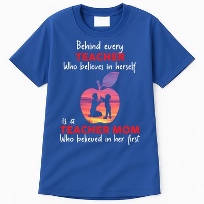 Behind Every Teacher Who Believes In Herself Is Teacher Mom Gift Tall T-Shirt