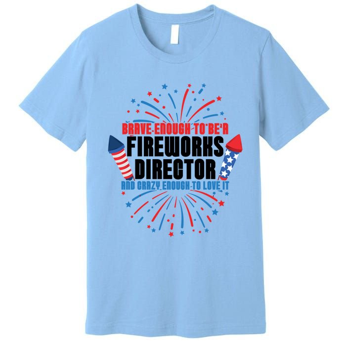 Brave Enough To Be A Fireworks Director 4th Of July Cute Gift Premium T-Shirt