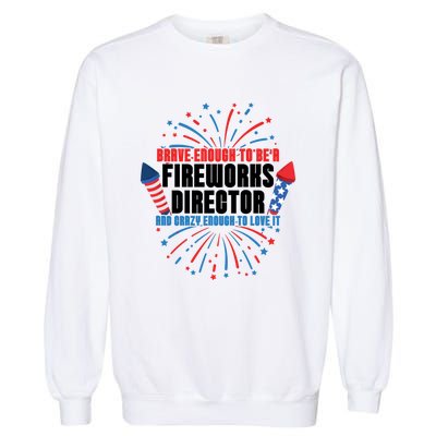 Brave Enough To Be A Fireworks Director 4th Of July Cute Gift Garment-Dyed Sweatshirt