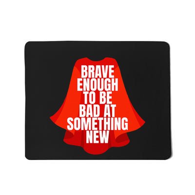 Brave Enough To Be Bad At Something New Mousepad