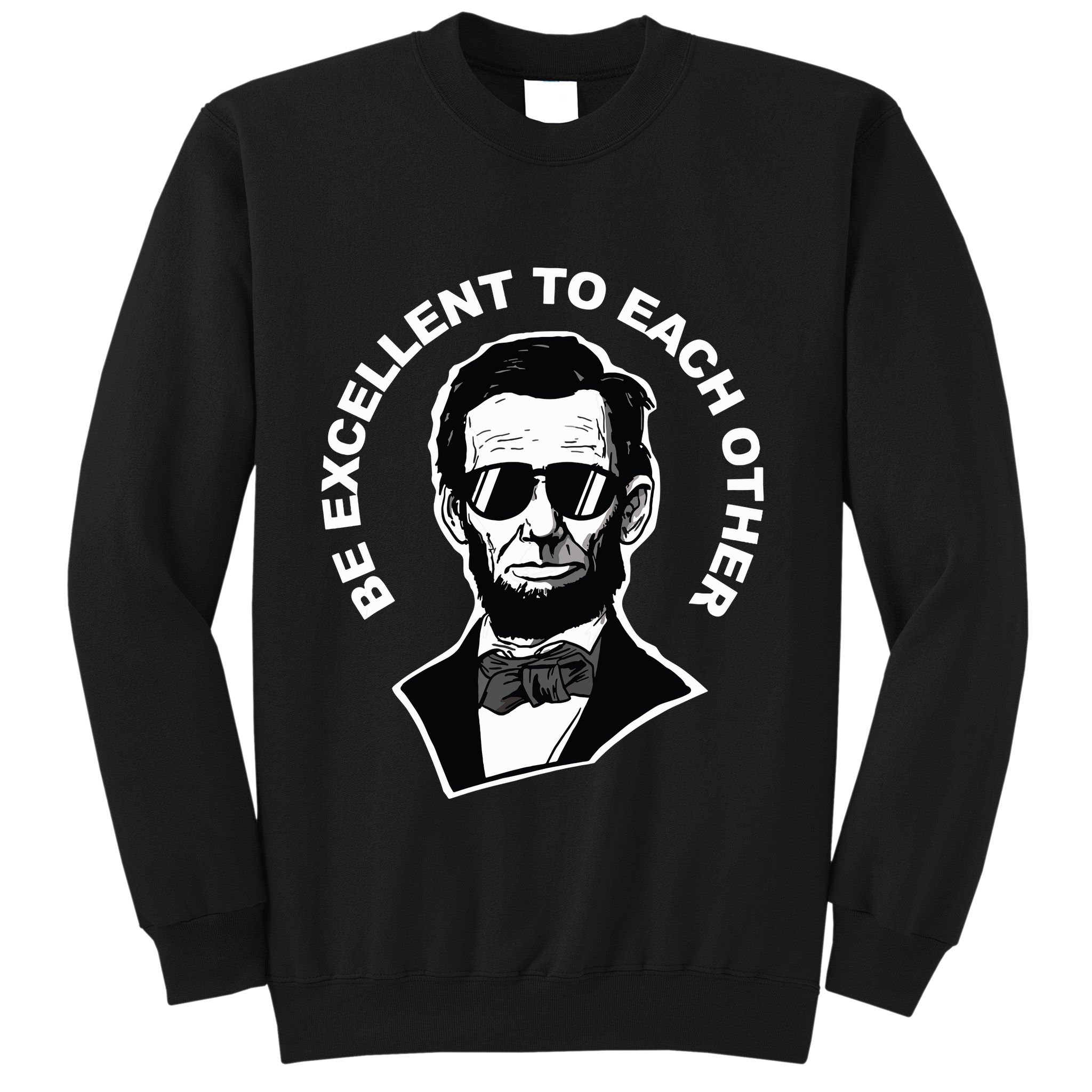 Be Excellent To Each Other Funny Abraham Lincoln Quote Sweatshirt