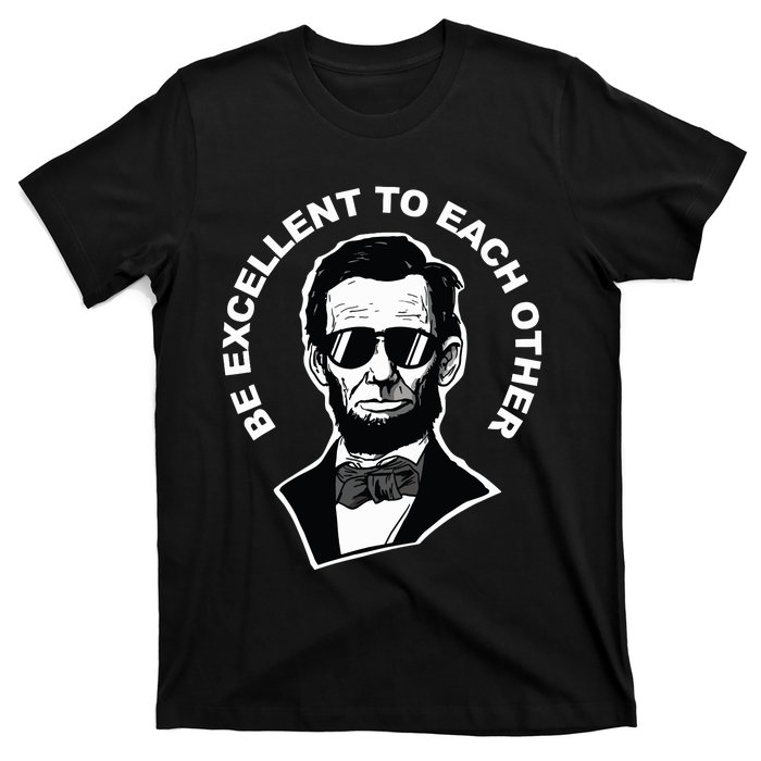 Be Excellent To Each Other Funny Abraham Lincoln Quote T-Shirt