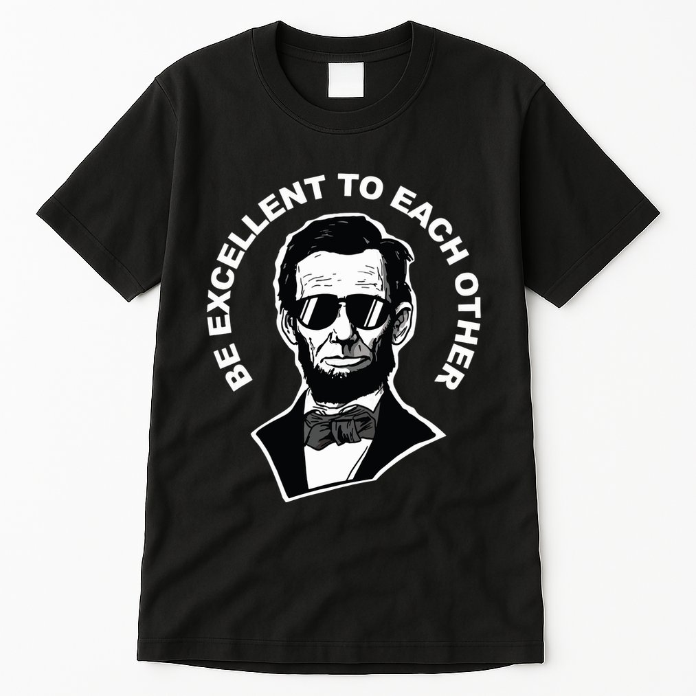 Be Excellent To Each Other Funny Abraham Lincoln Quote Tall T-Shirt