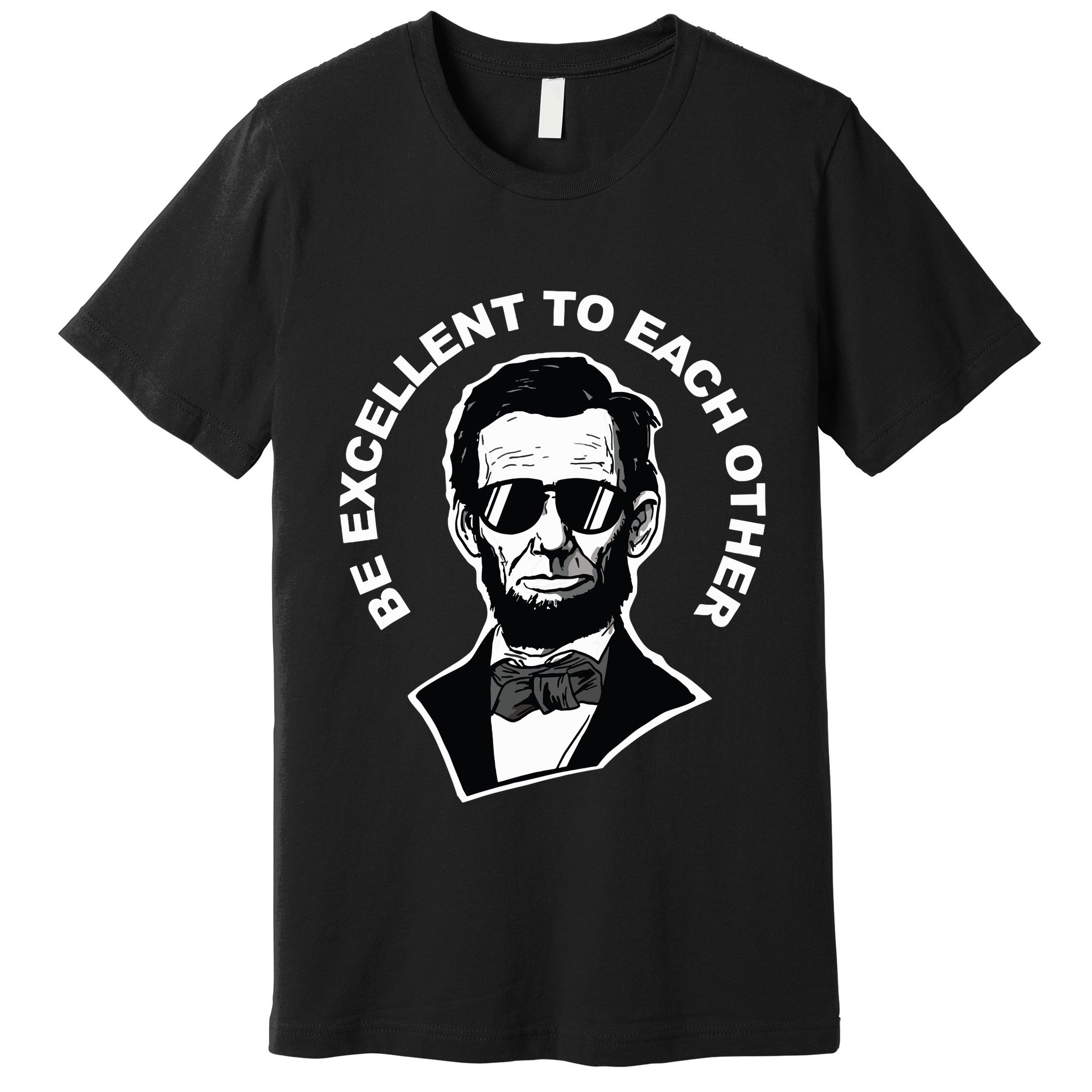 Be Excellent To Each Other Funny Abraham Lincoln Quote Premium T-Shirt
