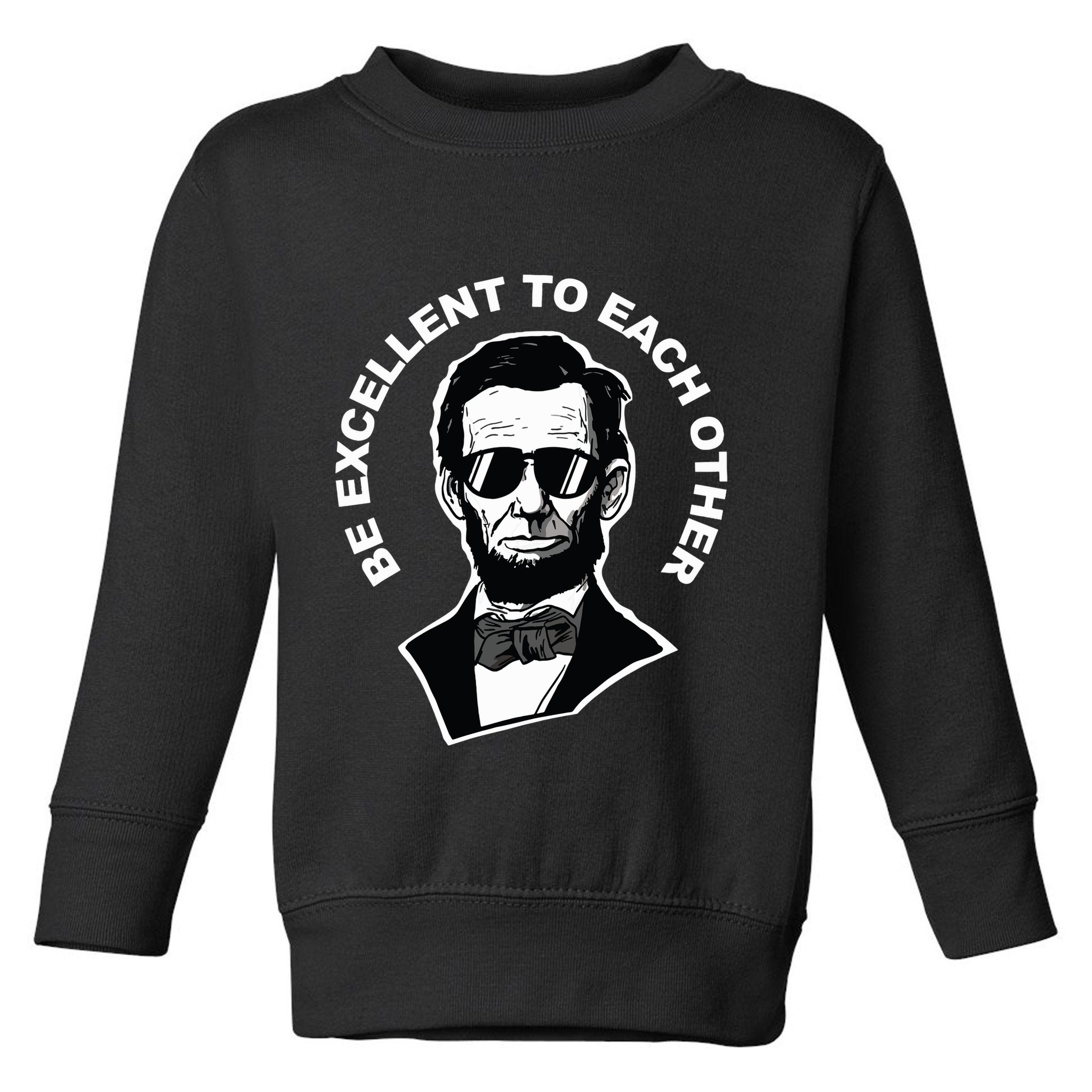 Be Excellent To Each Other Funny Abraham Lincoln Quote Toddler Sweatshirt