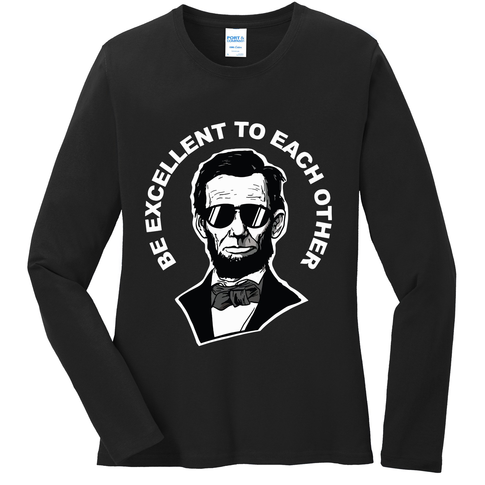 Be Excellent To Each Other Funny Abraham Lincoln Quote Ladies Long Sleeve Shirt