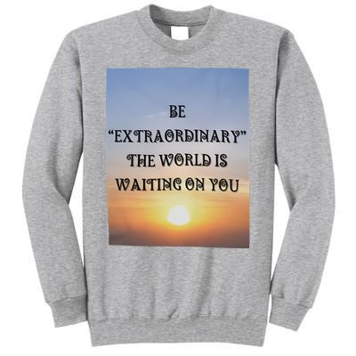 Be Extraordinary The World Is Waiting On You Tall Sweatshirt