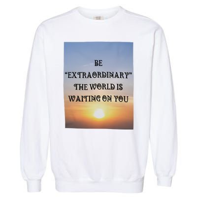 Be Extraordinary The World Is Waiting On You Garment-Dyed Sweatshirt