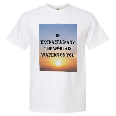 Be Extraordinary The World Is Waiting On You Garment-Dyed Heavyweight T-Shirt