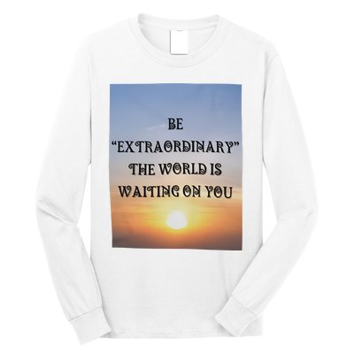 Be Extraordinary The World Is Waiting On You Long Sleeve Shirt