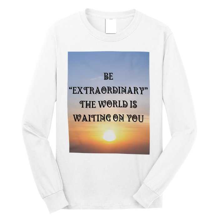 Be Extraordinary The World Is Waiting On You Long Sleeve Shirt