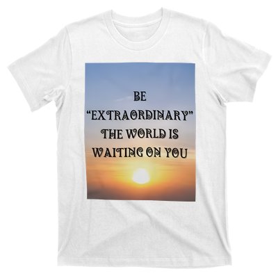 Be Extraordinary The World Is Waiting On You T-Shirt