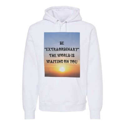 Be Extraordinary The World Is Waiting On You Premium Hoodie