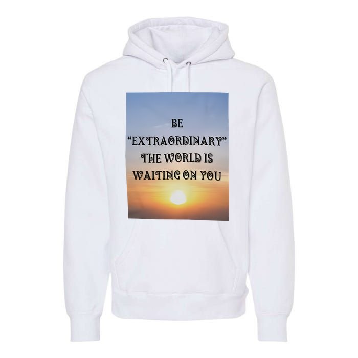 Be Extraordinary The World Is Waiting On You Premium Hoodie