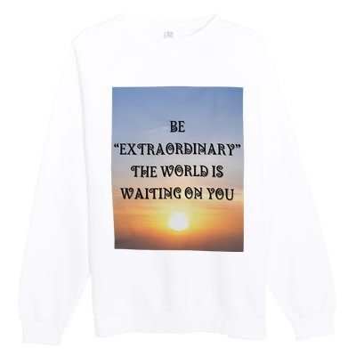 Be Extraordinary The World Is Waiting On You Premium Crewneck Sweatshirt