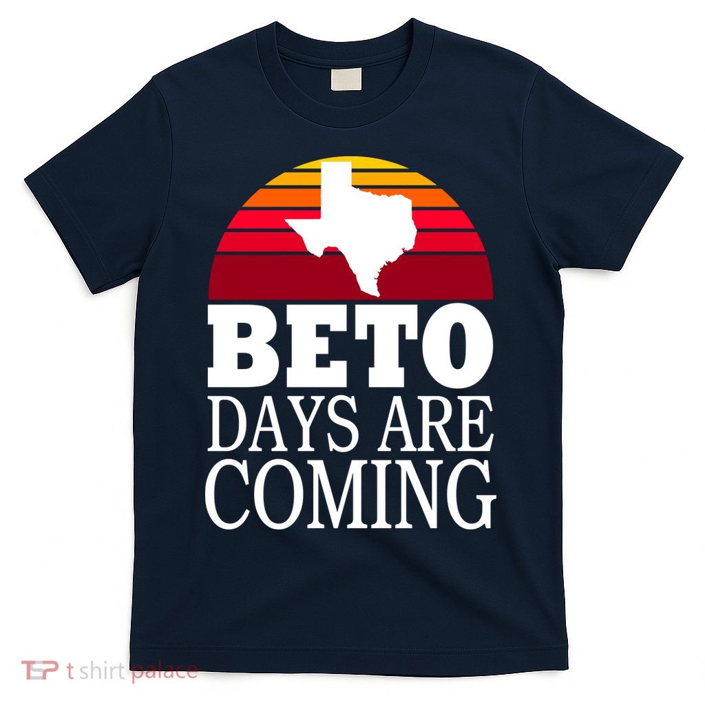 BETO Days Are Coming T-Shirt
