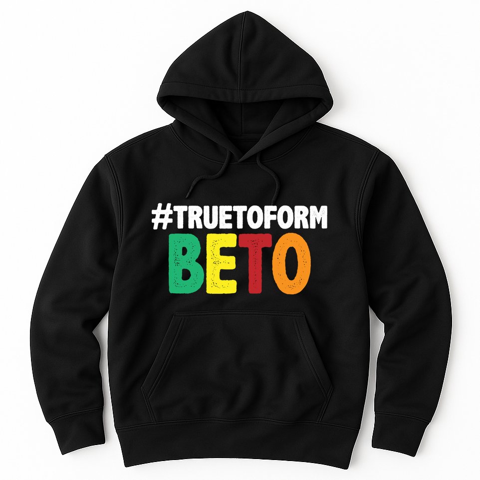 Beto O'Rourke True To Form Hoodie