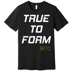 Beto True to Form  Premium T-Shirt