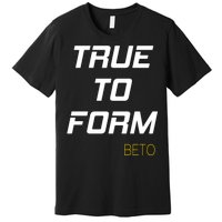 Beto True to Form  Premium T-Shirt