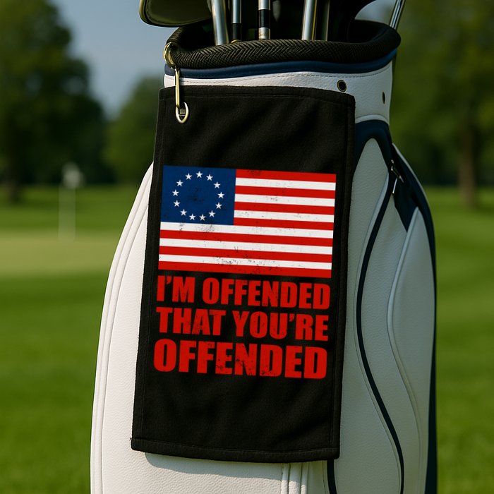 Betsy Ross I'm Offended That You're Offended Golf Towel