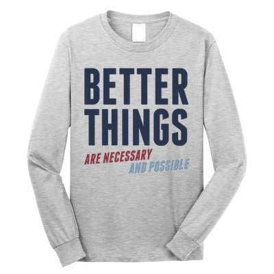 Better Things Are Necessary And Possible Long Sleeve Shirt