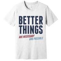 Better Things Are Necessary And Possible Premium T-Shirt