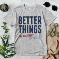 Better Things Are Necessary And Possible Premium T-Shirt