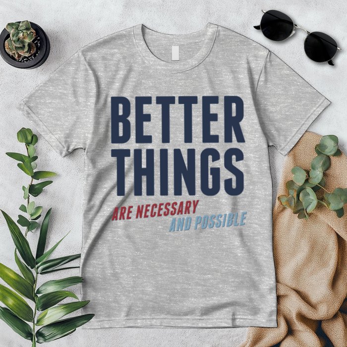 Better Things Are Necessary And Possible Premium T-Shirt