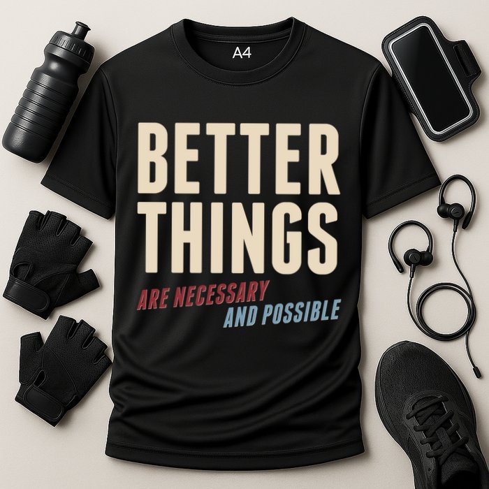 Better Things Are Necessary And Possible Performance Shirt