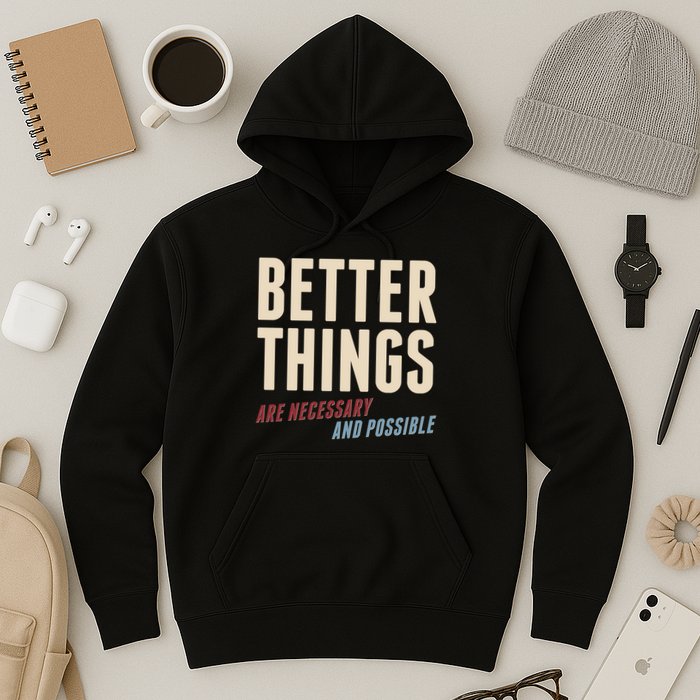 Better Things Are Necessary And Possible Hoodie