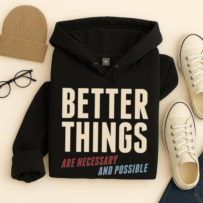 Better Things Are Necessary And Possible Hoodie