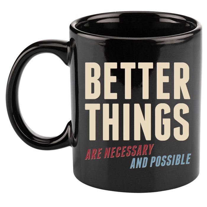Better Things Are Necessary And Possible 11oz C Handle Ceramic Mug