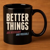 Better Things Are Necessary And Possible 11oz C Handle Ceramic Mug
