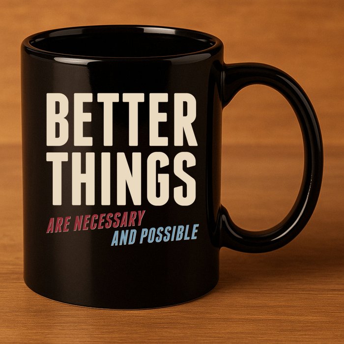 Better Things Are Necessary And Possible 11oz C Handle Ceramic Mug