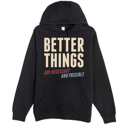Better Things Are Necessary And Possible Premium Pullover Hoodie