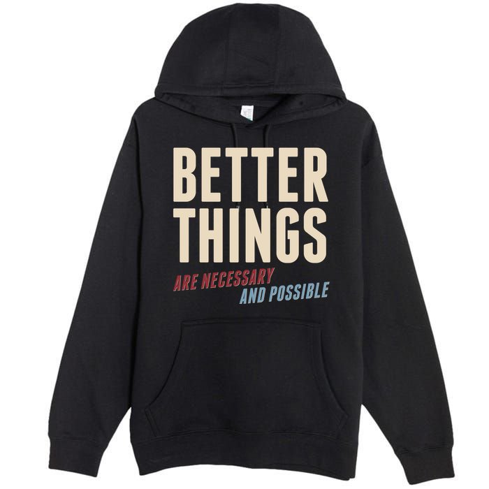 Better Things Are Necessary And Possible Premium Pullover Hoodie