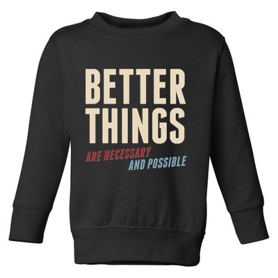 Better Things Are Necessary And Possible Toddler Sweatshirt