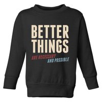 Better Things Are Necessary And Possible Toddler Sweatshirt