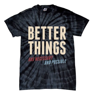 Better Things Are Necessary And Possible Tie-Dye T-Shirt