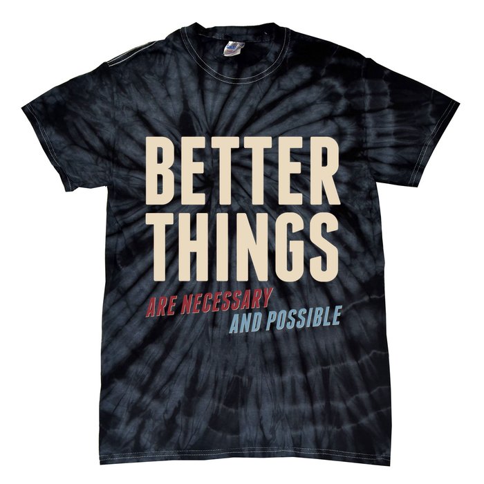Better Things Are Necessary And Possible Tie-Dye T-Shirt