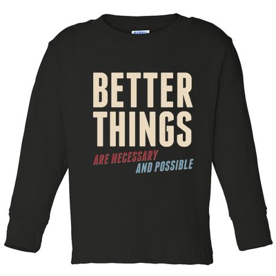 Better Things Are Necessary And Possible Toddler Long Sleeve Shirt