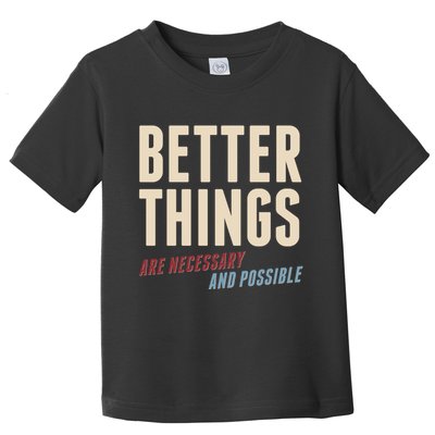 Better Things Are Necessary And Possible Toddler T-Shirt