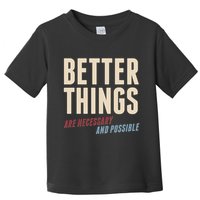Better Things Are Necessary And Possible Toddler T-Shirt