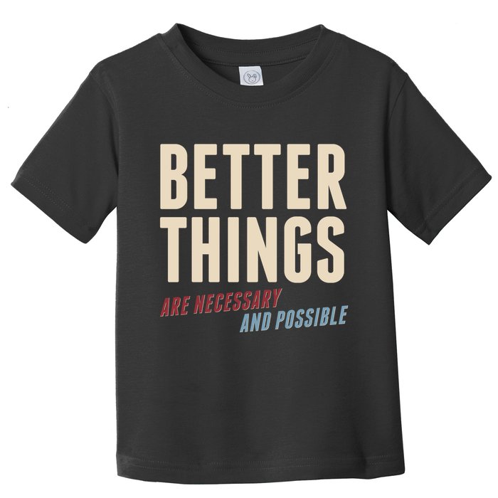 Better Things Are Necessary And Possible Toddler T-Shirt