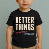 Better Things Are Necessary And Possible Toddler T-Shirt