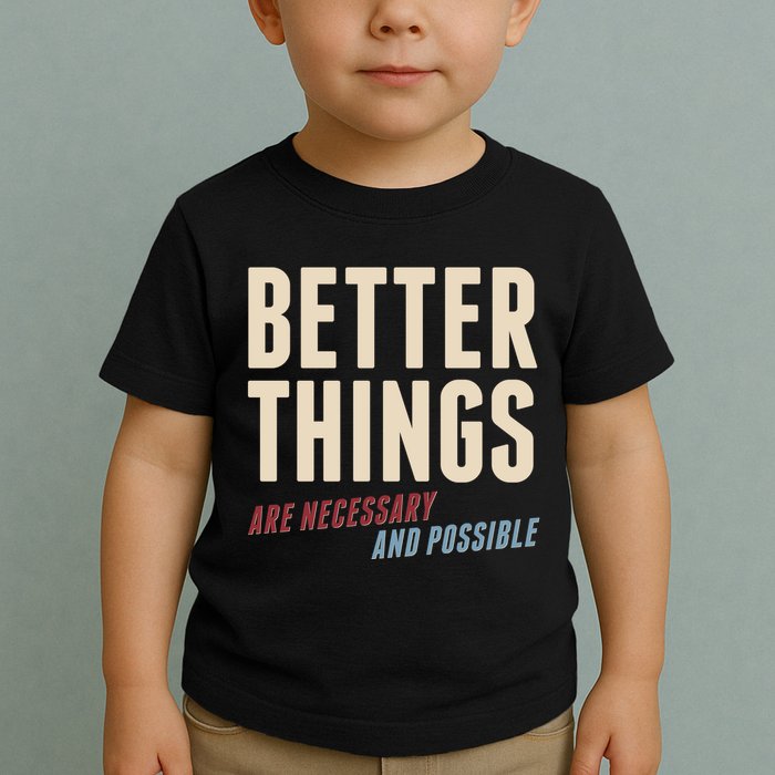 Better Things Are Necessary And Possible Toddler T-Shirt