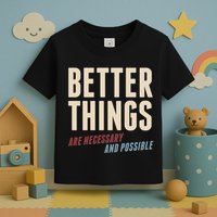 Better Things Are Necessary And Possible Toddler T-Shirt